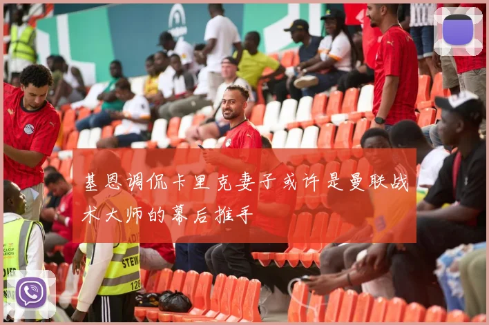 基恩调侃卡里克妻子或许是曼联战术大师的幕后推手